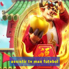 assistir tv max futebol